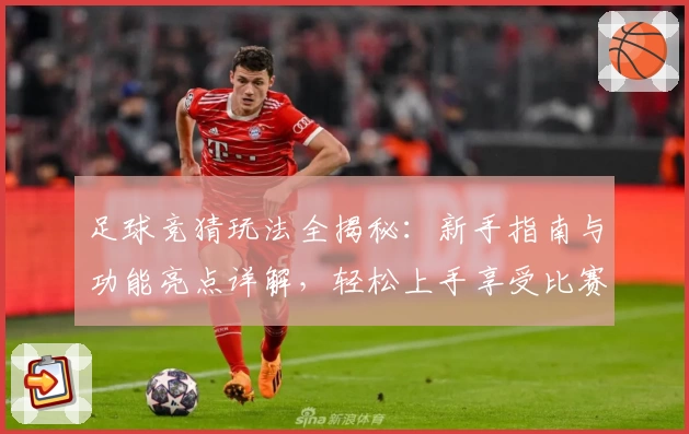 足球竞猜玩法全揭秘：新手指南与功能亮点详解，轻松上手享受比赛乐趣